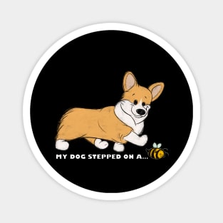 My Corgi Stepped On A Bee! Magnet